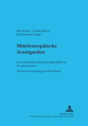 9783631551387: Mitteleuropaeische Avantgarden: Intermedialitaet Und Interregionalitaet Im 20. Jahrhundert