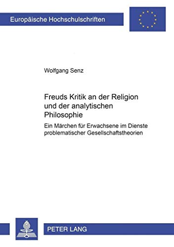 Stock image for Freuds Kritik an der Religion und der analytischen Philosophie: Ein Mrchen fr Erwachsene im Dienste problematischer Gesellschaftstheorien . Philosophy / Srie 20: Philosophie, Band 696) for sale by Buchmarie