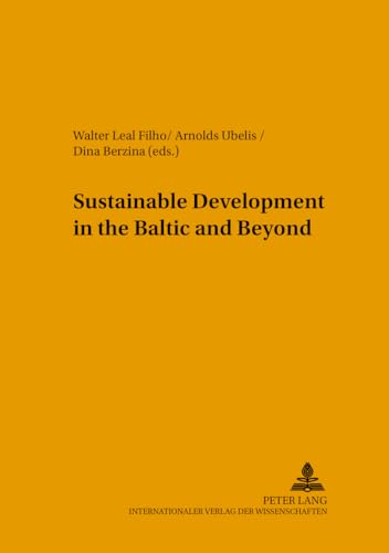 Sustainable Development in the Baltic and Beyond (Umweltbildung, Umweltkommunikation und Nachhaltigkeit / Environmental Education, Communication and Sustainability) (9783631552827) by Leal Filho, Walter; Ubelis, Arnolds; Berzina, Dina