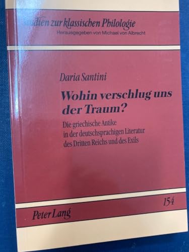 9783631554197: Wohin Verschlug Uns Der Traum?: Die Griechische Antike in Der Deutschsprachigen Literatur Des Dritten Reichs Und Des Exils: 154 (Studien Zur Klassischen Philologie)