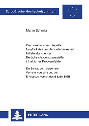 9783631554470: Die Funktion des Begriffs Ungluecksfall bei der unterlassenen Hilfeleistung unter Beruecksichtigung spezieller inhaltlicher Problemfelder: Ein Beitrag ... (Europaeische Hochschulschriften Recht)