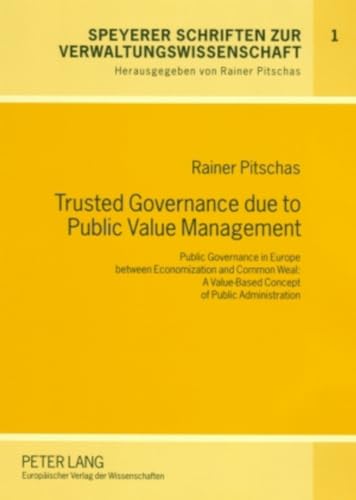 9783631554906: Trusted Governance due to Public Value Management: Public Governance in Europe between Economization and Common Weal: A Value-Based Concept of Public ... Schriften zur Verwaltungswissenschaft)