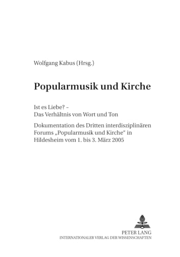 9783631555262: Popularmusik Und Kirche: Ist Es Liebe? - Das Verhaeltnis Von Wort Und Ton- Dokumentation Des Dritten Interdisziplinaeren Forums Popularmusik Und ... Maerz 2005: 9 (Friedensauer Schriftenreihe)