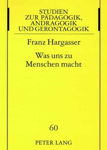 Was uns zu Menschen macht: Bedeutende anthropologische PhÃ¤nomene â€“ neu reflektiert (Studien zur PÃ¤dagogik, Andragogik und Gerontagogik / Studies in ... Andragogy, and Gerontagogy) (German Edition) (9783631555316) by Hargasser, Franz