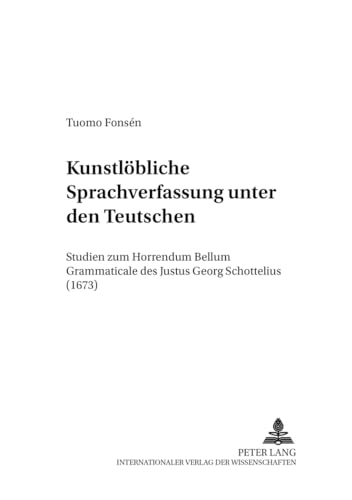 Stock image for Kunstlbliche Sprachverfassung unter den Teutschen . Studien zum "Horrendum Bellum Grammaticale" des Justus Georg Schottelius (1673). for sale by Ganymed - Wissenschaftliches Antiquariat