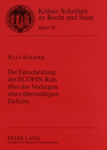 Die Entscheidung des ECOFIN-Rats Ã¼ber das Vorliegen eines Ã¼bermÃ¤ÃŸigen Defizits: Eine Entscheidung zwischen Politik und Recht (KÃ¶lner Schriften zu Recht und Staat) (German Edition) (9783631557228) by SchÃ¤fer, Julia