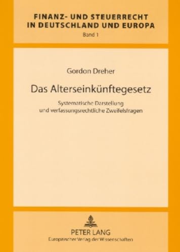 9783631557242: Das Alterseinknftegesetz: Systematische Darstellung und verfassungsrechtliche Zweifelsfragen (Finanz- und Steuerrecht in Deutschland und Europa) (German Edition)