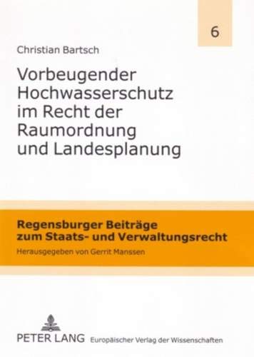 9783631557518: Vorbeugender Hochwasserschutz Im Recht Der Raumordnung Und Landesplanung: 6 (Regensburger Beitraege Zum Staats- Und Verwaltungsrecht)