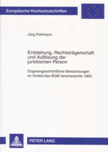 Entstehung, RechtstrÃ¤gerschaft und AuflÃ¶sung der juristischen Person: Dogmengeschichtliche Betrachtungen im Vorfeld des BGB-Vereinsrechts 1900 (EuropÃ¤ische Hochschulschriften Recht) (German Edition) (9783631559482) by Pohlmann, JÃ¶rg