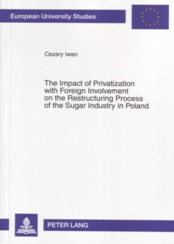9783631560235: The Impact of Privatization with Foreign Involvement on the Restructuring Process of the Sugar Industry in Poland (Europische Hochschulschriften / ... / Publications Universitaires Europennes)
