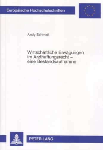 Wirtschaftliche ErwÃ¤gungen im Arzthaftungsrecht â€“ eine Bestandsaufnahme (EuropÃ¤ische Hochschulschriften Recht) (German Edition) (9783631560907) by Schmidt, Andy