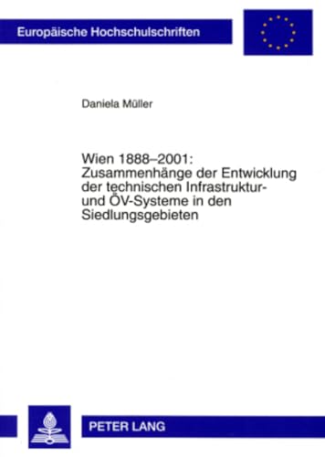 Wien 1888-2001: ZusammenhÃ¤nge der Entwicklung der technischen Infrastruktur- und Ã–V-Systeme in den Siedlungsgebieten (EuropÃ¤ische Hochschulschriften / ... Universitaires EuropÃ©ennes) (German Edition) (9783631561416) by MÃ¼ller, Daniela