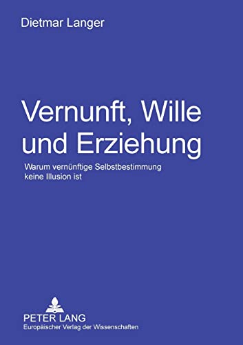 Beispielbild fr Vernunft, Wille und Erziehung: Warum vernnftige Selbstbestimmung keine Illusion ist (German Edition) zum Verkauf von Big River Books