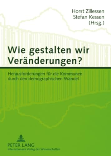 Stock image for Wie gestalten wir Vernderungen? : Herausforderungen fr die Kommunen durch den demographischen Wandel. Horst Zillessen , Stefan Kessen (Hrsg.) for sale by Antiquariat Roland Mayrhans