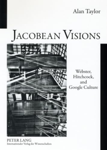 Jacobean Visions: Webster, Hitchcock, and Google Culture (9783631562277) by Taylor, Alan