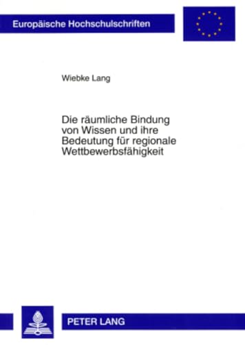 Imagen de archivo de Die r umliche Bindung von Wissen und ihre Bedeutung f r regionale Wettbewerbsf higkeit (Europ ische Hochschulschriften / European University Studies / . Universitaires Europ ennes) (German Edition) a la venta por Mispah books