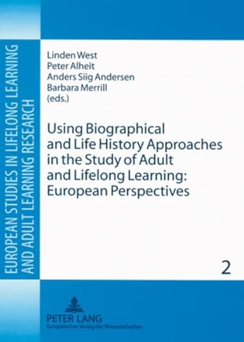 Using Biographical and Life History Approaches in the Study of Adult and Lifelong Learning: European Perspectives (European Studies in Lifelong Learning and Adult Learning Research) (9783631562864) by West, Linden; Alheit, Peter; Anderson, Anders Siig; Merrill, Barbara