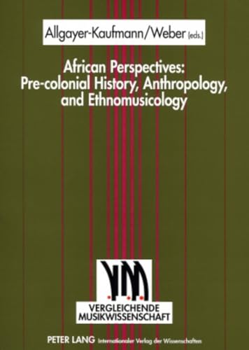 African Perspectives: Pre-colonial History, Anthropology, and Ethnomusicology (Vergleichende Musikwissenschaft) (9783631565032) by Weber, Michael; Allgayer-Kaufmann, Regine