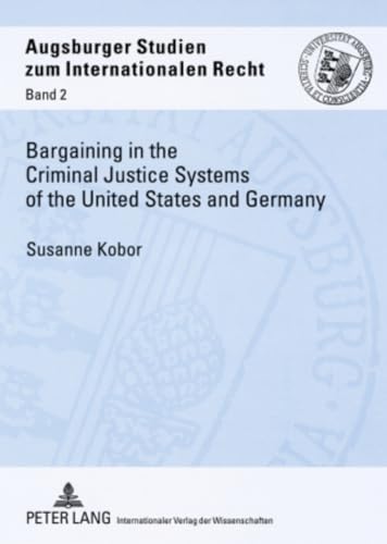 Stock image for Bargaining in the Criminal Justice Systems of the United States and Germany: A Matter of Justice and Administrative Efficiency Within Legal, Cultural . Studien zum internationalen Recht) [Paperback] Kobor, Susanne for sale by Brook Bookstore