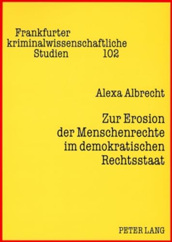 9783631566480: Zur Erosion Der Menschenrechte Im Demokratischen Rechtsstaat: Reaktionen Der Systeme Und Der Zivilgesellschaft: 102 (Frankfurter Kriminalwissenschaftliche Studien)