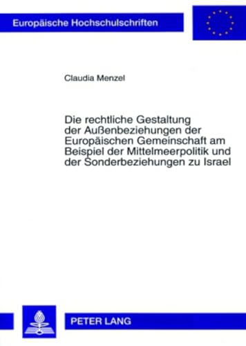 9783631566589: Die Rechtliche Gestaltung Der Auenbeziehungen Der Europaeischen Gemeinschaft Am Beispiel Der Mittelmeerpolitik Und Der Sonderbeziehungen Zu Israel: 4597 (Europaeische Hochschulschriften Recht)