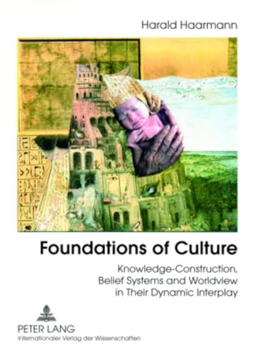 Foundations of Culture: Knowledge-Construction, Belief Systems and Worldview in Their Dynamic Interplay (9783631566855) by Haarmann, Harald