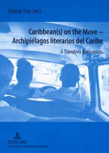 Caribbean(s) on the Move - - Archipiélagos literarios del Caribe : A TransArea Symposium - Ottmar Ette