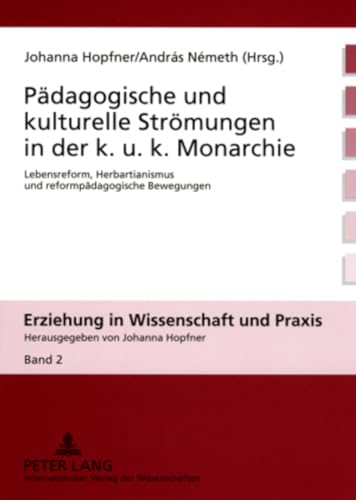 PÃ¤dagogische und kulturelle StrÃ¶mungen in der k. u. k. Monarchie: Lebensreform, Herbartianismus und reformpÃ¤dagogische Bewegungen (Erziehung in Wissenschaft und Praxis) (German Edition) (9783631567197) by Hopfner, Johanna; NÃ©meth, AndrÃ¡s