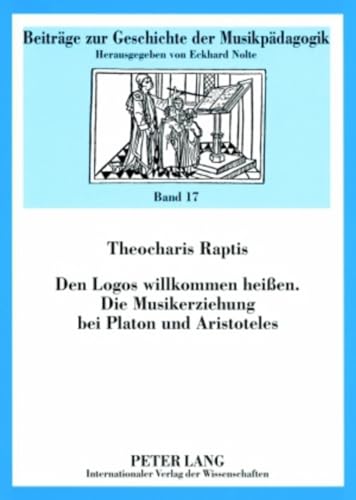 9783631568095: Den Logos Willkommen Heien- Die Musikerziehung Bei Platon Und Aristoteles: 17 (Beitraege Zur Geschichte der Musikpaedagogik)