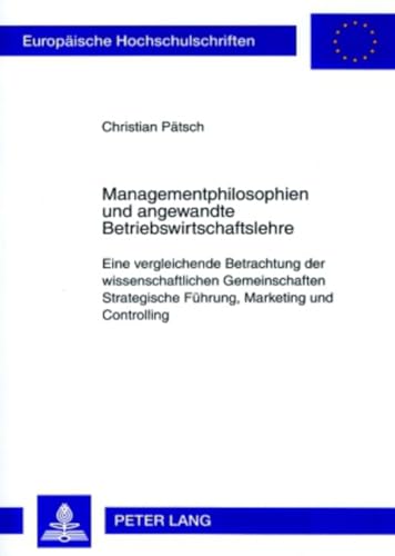 9783631568385: Managementphilosophien Und Angewandte Betriebswirtschaftslehre: Eine Vergleichende Betrachtung Der Wissenschaftlichen Gemeinschaften Strategische ... / European University Studie)