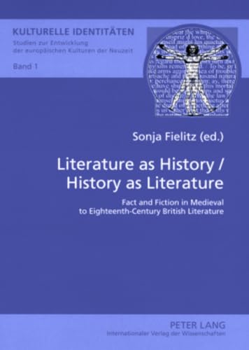 Imagen de archivo de Literature as History / History as Literature: Fact and Fiction in Medieval to Eighteenth-century British Literature (Kulturelle Identitaten Studien . der Europaischen Kulturen der Neuzeit) a la venta por CL Books