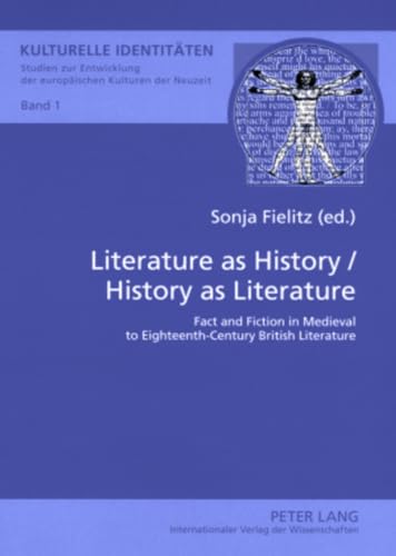 Stock image for Literature as History / History as Literature: Fact and Fiction in Medieval to Eighteenth-Century British Literature (Kulturelle Identitten / Cultural Identities) for sale by Ria Christie Collections