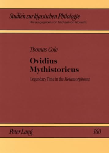 Ovidius Mythistoricus: Legendary Time in the Metamorphoses (Studien zur klassischen Philologie) (9783631569597) by Cole, Thomas