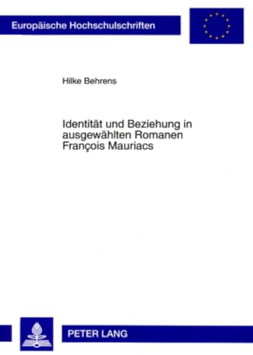 9783631569771: Identitaet Und Beziehung in Ausgewaehlten Romanen Franois Mauriacs: 288 (Europaeische Hochschulschriften / European University Studie)