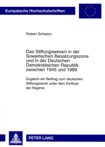 9783631570685: Das Stiftungswesen in Der Sowjetischen Besatzungszone Und in Der Deutschen Demokratischen Republik Zwischen 1945 Und 1989: Zugleich Ein Beitrag Zum ... 4653 (Europaeische Hochschulschriften Recht)