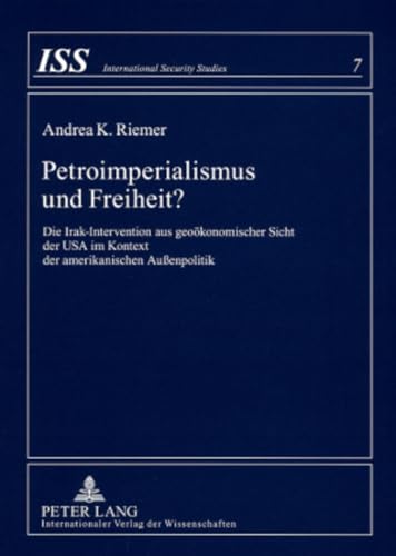 9783631570845: Petroimperialismus Und Freiheit?: Die Irak-intervention Aus Geookonomischer Sicht Der USA Im Kontext Der Amerikanischen Aussenpolitik: Die ... Im Kontext Der Amerikanischen Auenpolitik: 7