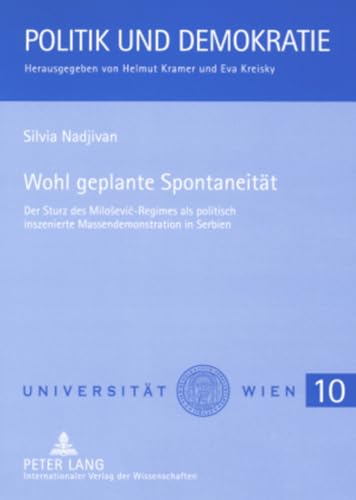 9783631570944: Wohl Geplante Spontaneitaet: Der Sturz Des Milosevic-Regimes ALS Politisch Inszenierte Massendemonstration in Serbien: 10 (Politik Und Demokratie)