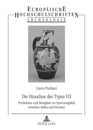 9783631572092: Die Oinochoe des Typus VII: Produktion und Rezeption im Spannungsfeld zwischen Attika und Etrurien (Europische Hochschulschriften / European ... Universitaires Europennes) (German Edition)