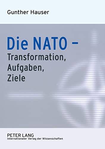 Die NATO â€“ Transformation, Aufgaben, Ziele (German Edition) (9783631573679) by Hauser, Gunther