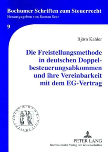 9783631573723: Die Freistellungsmethode in Deutschen Doppelbesteuerungsabkommen Und Ihre Vereinbarkeit Mit Dem Eg-Vertrag: Betrachtung Der Freistellungsmethode in ... 9 (Bochumer Schriften Zum Steuerrecht)