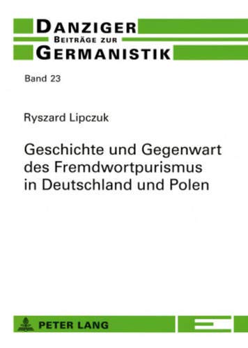 Geschichte und Gegenwart des Fremdwortpurismus in Deutschland und Polen - Ryszard Lipczuk