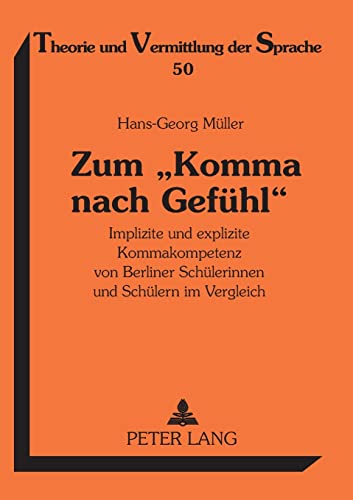 Zum Â«Komma nach GefÃ¼hlÂ»: Implizite und explizite Kommakompetenz von Berliner SchÃ¼lerinnen und SchÃ¼lern im Vergleich (Theorie und Vermittlung der Sprache) (German Edition) (9783631574041) by MÃ¼ller, Hans-Georg