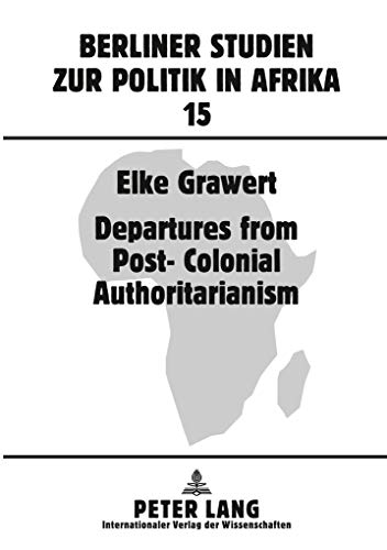 Departures from Post-Colonial Authoritarianism: Analysis of System Change with a Focus on Tanzania (Berliner Studien zur Politik in Afrika) (9783631574676) by Grawert, Elke
