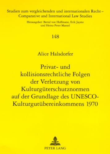 9783631575031: Privat- und kollisionsrechtliche Folgen der Verletzung von Kulturgterschutznormen auf der Grundlage des UNESCO-Kulturgutbereinkommens 1970 (Studien ... International Law Studies) (German Edition)