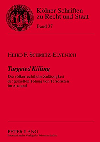 9783631576465: Targeted Killing: Die Voelkerrechtliche Zulaessigkeit Der Gezielten Toetung Von Terroristen Im Ausland: 37 (Koelner Schriften Zu Recht Und Staat)