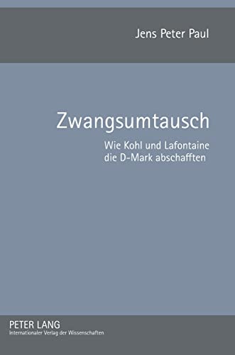 9783631576588: Zwangsumtausch: Wie Kohl und Lafontaine die D-Mark abschafften