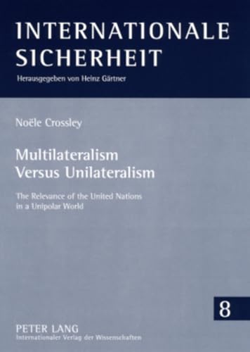 9783631577929: Multilateralism Versus Unilateralism: The Relevance of the United Nations in a Unipolar World: 8 (Internationale Sicherheit)