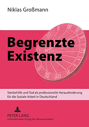9783631578308: Begrenzte Existenz: Sterbehilfe und Tod als professionelle Herausforderung fuer die Soziale Arbeit in Deutschland
