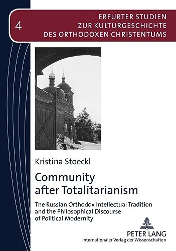 9783631579367: Community after Totalitarianism; The Russian Orthodox Intellectual Tradition and the Philosophical Discourse of Political Modernity (4) (Erfurter ... Kulturgeschichte des Orthodoxen Christentums)