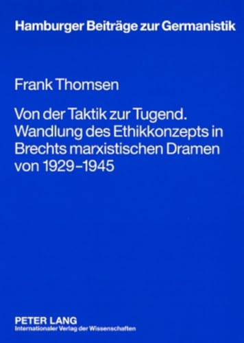 Von der Taktik zur Tugend. Wandlung des Ethikkonzepts in Brechts marxistischen Dramen von 1929-1945 (Hamburger BeitrÃ¤ge zur Germanistik) (German Edition) (9783631580004) by Thomsen, Frank